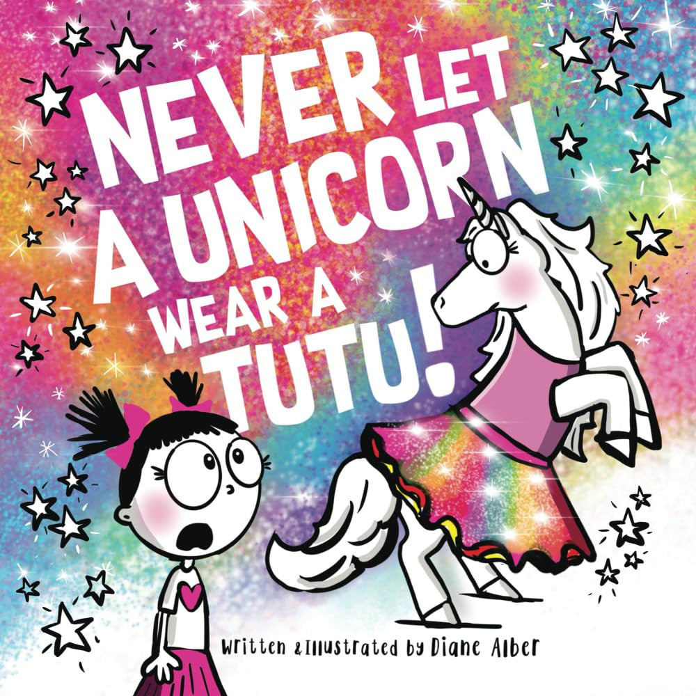 Never Let a Unicorn Wear a Tutu! (Funny Unicorn Picture Book Series for Ages 4-8