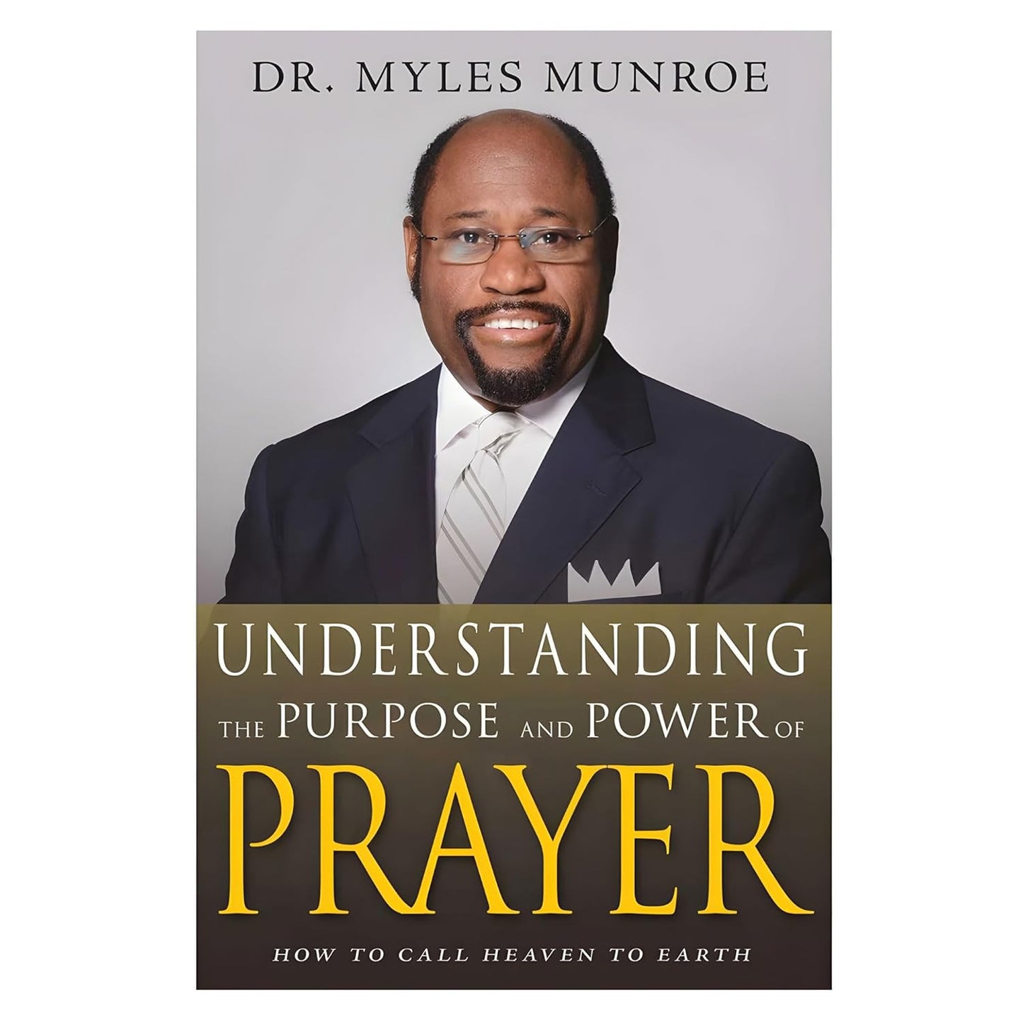 Understanding the Purpose and Power of Prayer: How to Call Heaven to Earth