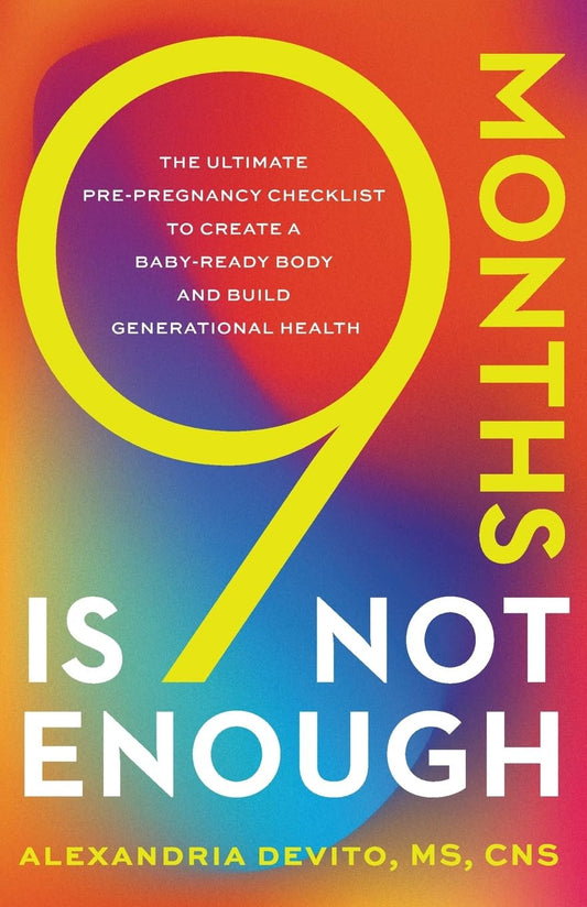 9 Months Is Not Enough: the Ultimate Pre-Pregnancy Checklist to Create a Baby-Re
