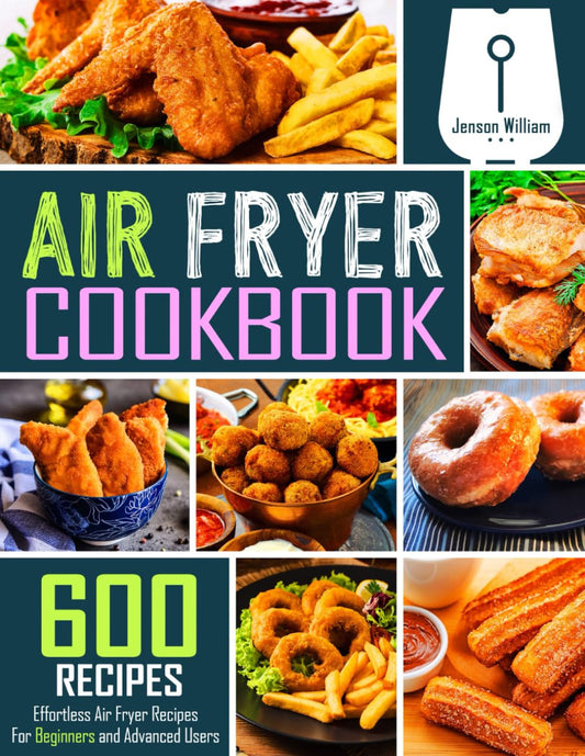 Air Fryer Cookbook: 600 Effortless Air Fryer Recipes for Beginners and Advanced