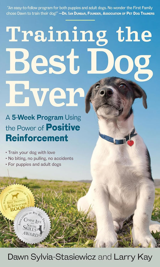 Training the Best Dog Ever: a 5-Week Program Using the Power of Positive Reinfor