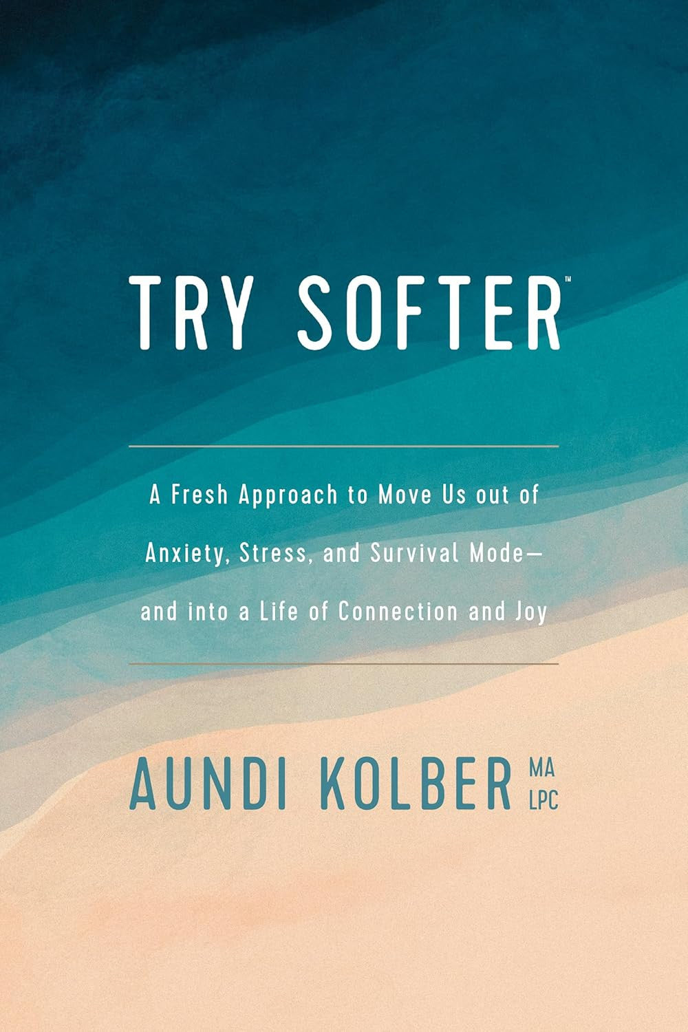 Try Softer: a Fresh Approach to Move Us Out of Anxiety, Stress, and Survival Mod