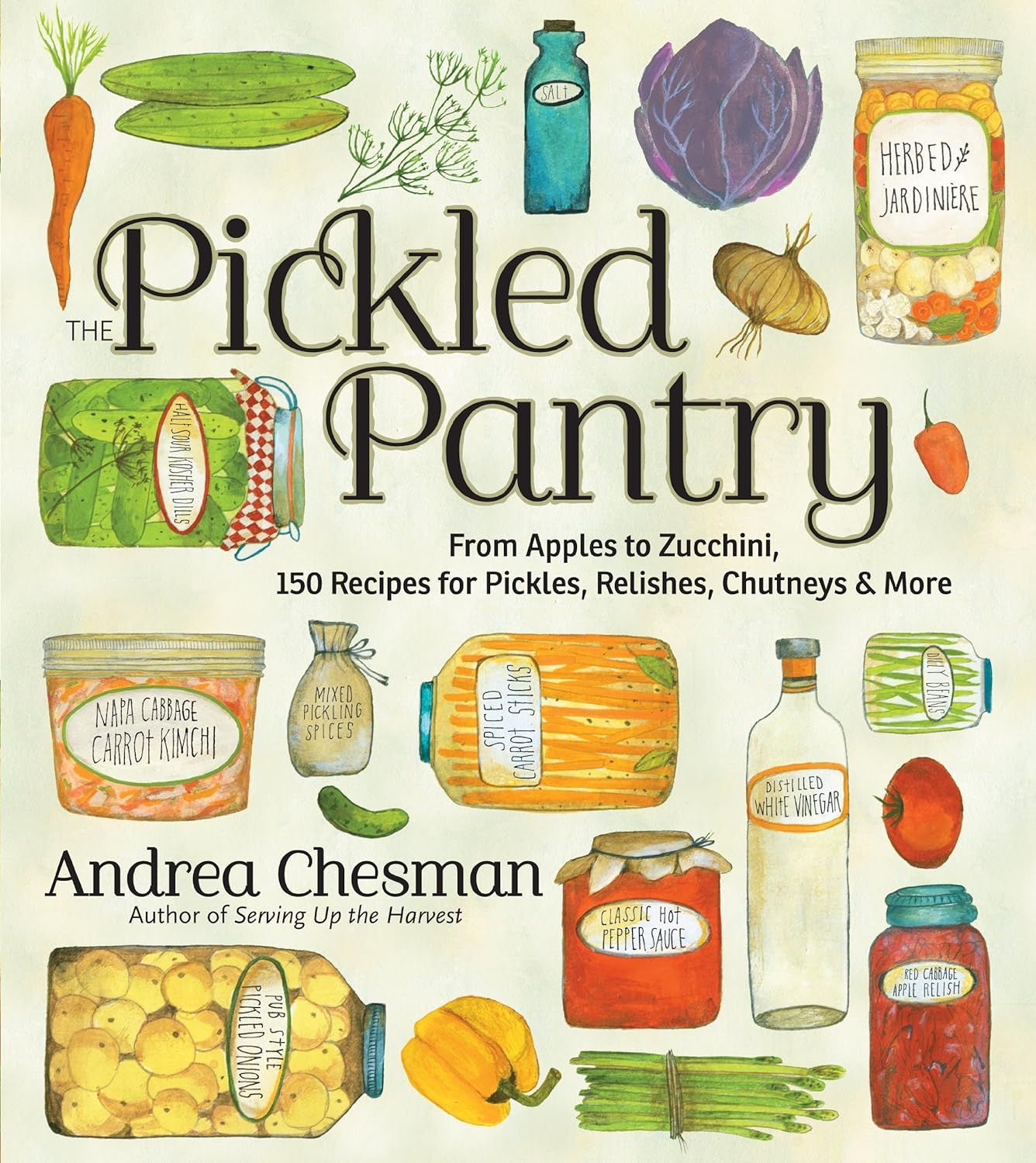 The Pickled Pantry: from Apples to Zucchini, 150 Recipes for Pickles, Relishes,