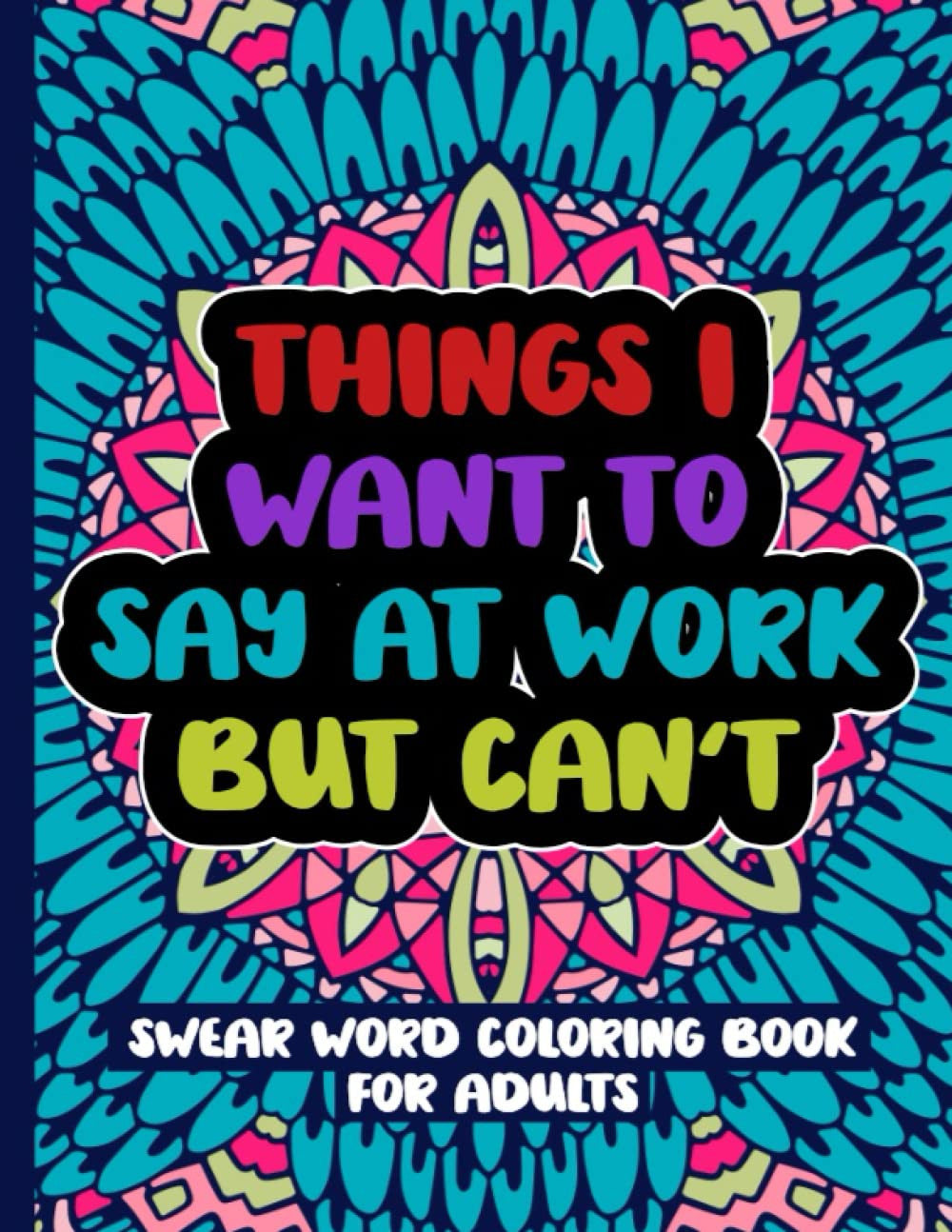 Things I Want to Say at Work but Can'T: Swear Word Coloring Book for Adults