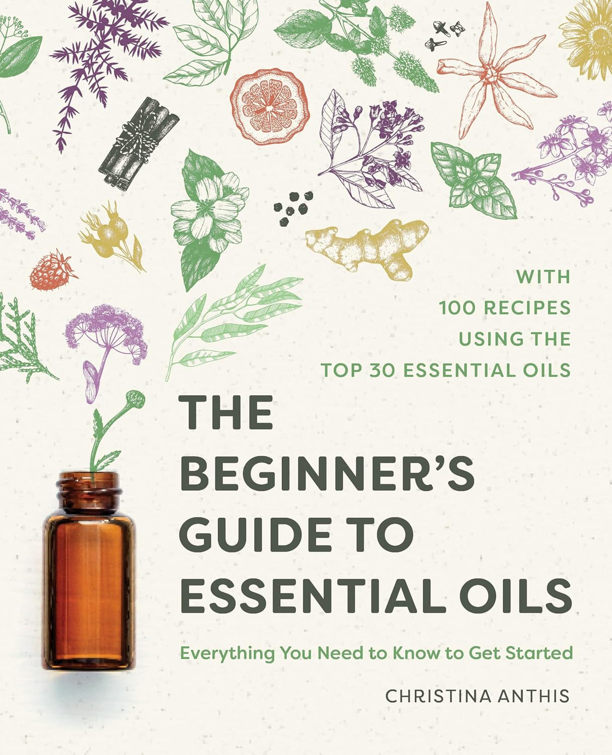 The Beginner'S Guide to Essential Oils: Everything You Need to Know to Get Start