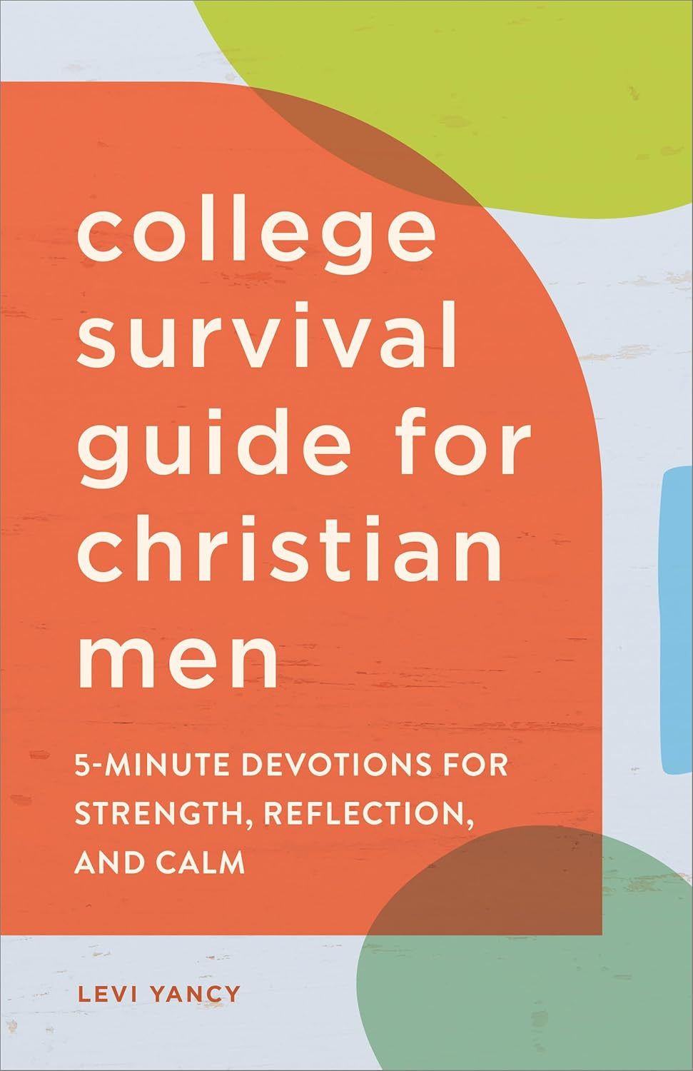 The College Survival Guide for Christian Men: 5-Minute Devotions for Strength, R