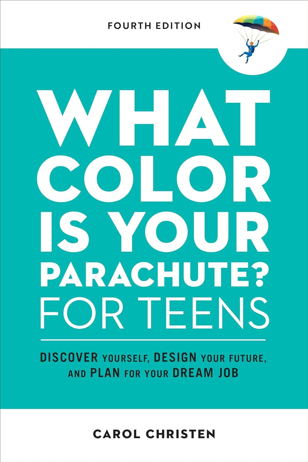 What Color Is Your Parachute? for Teens, Fourth Edition: Discover Yourself, Desi