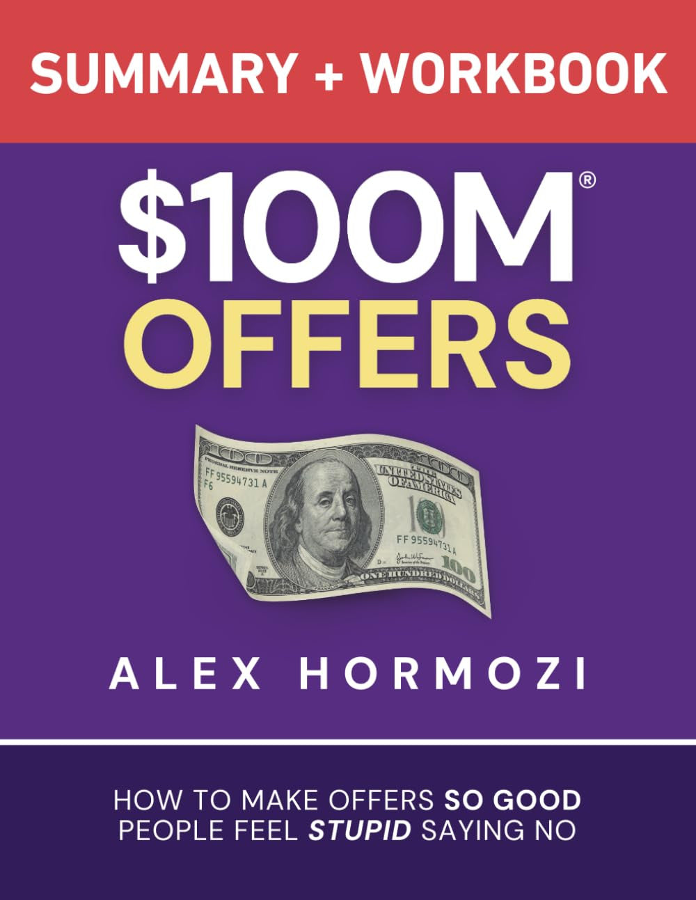 $100M Offers Summary and Workbook: How to Make Offers so Good People Feel Stupid