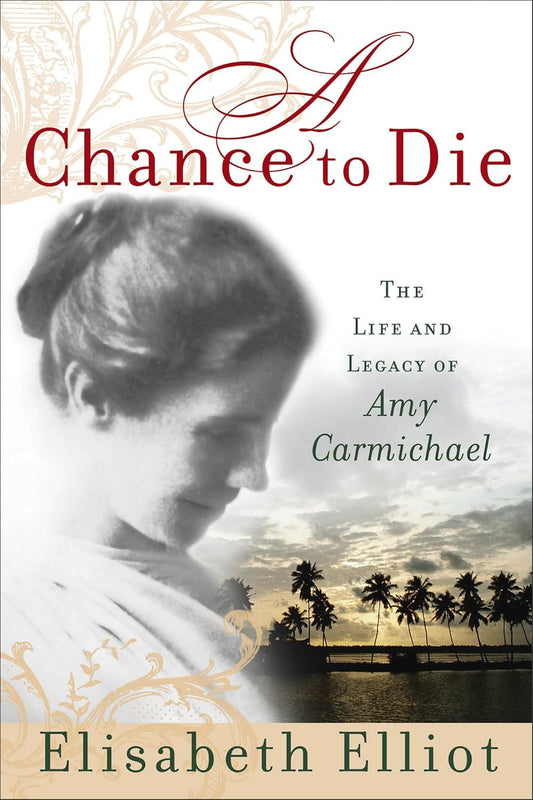 A Chance to Die: the Life and Legacy of Amy Carmichael
