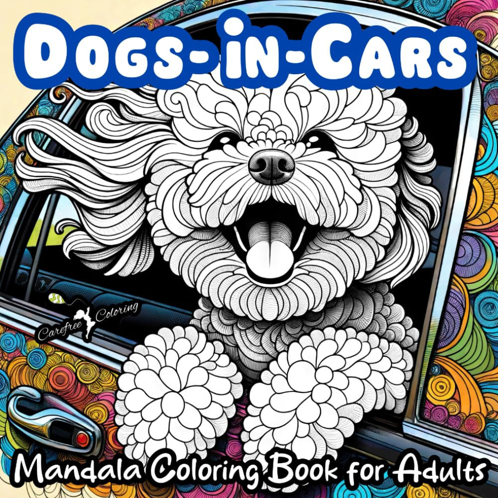 "DOGS-IN-CARS" a Mandala Coloring Book for Boys, Girls, Teens, Men, Women, Adult