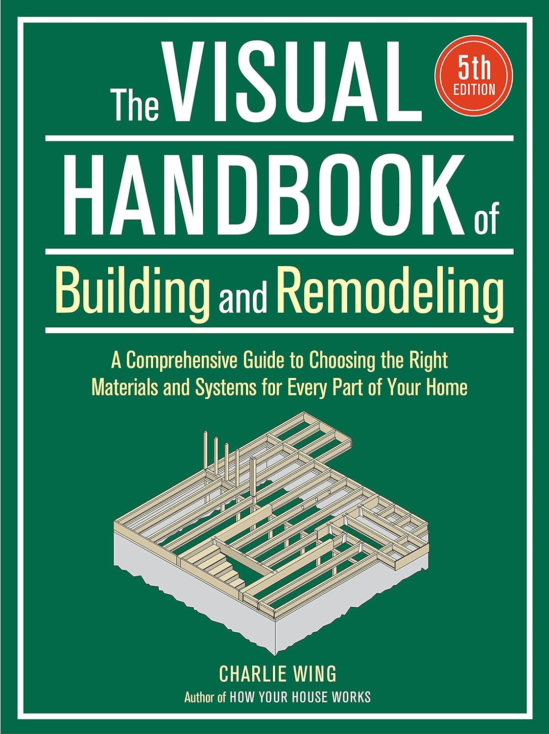 Visual Handbook of Building and Remodeling: a Comprehensive Guide to Choosing th