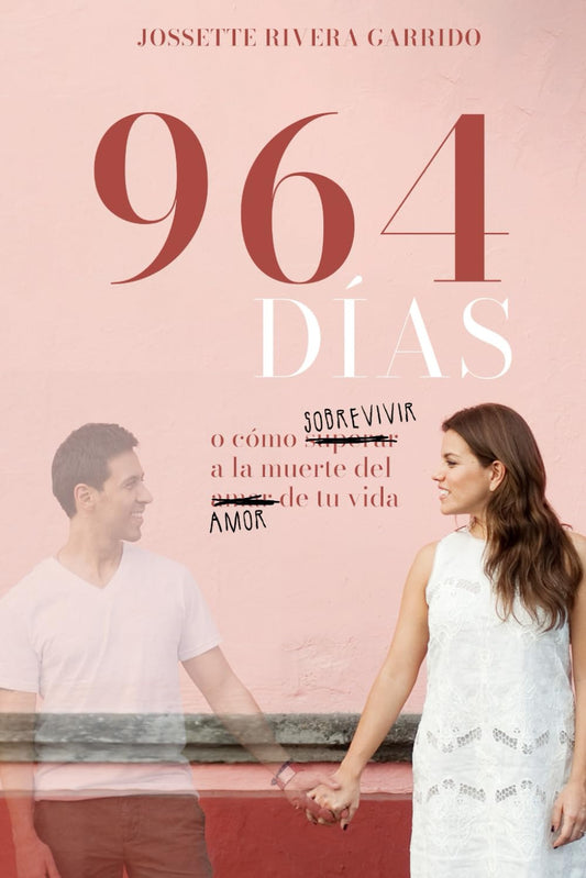 964 DÍAS: —O Cómo Sobrevivir a La Muerte Del Amor De Tu Vida (Spanish Edition)