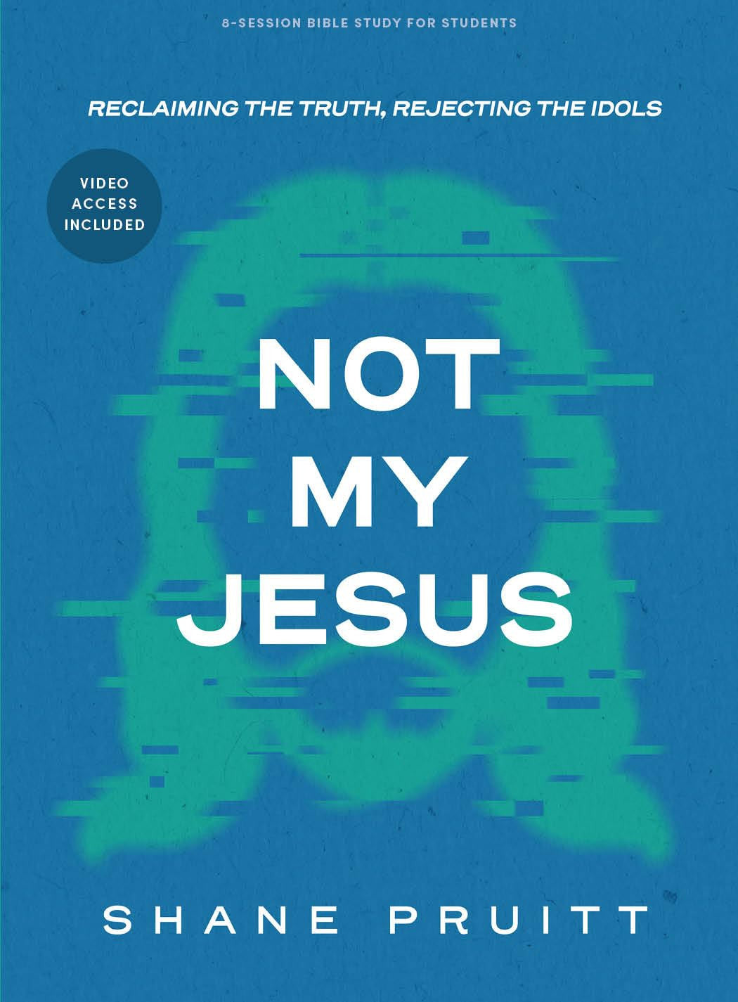 Not My Jesus - Teen Bible Study Book: Reclaiming the Truth, Rejecting the Idols