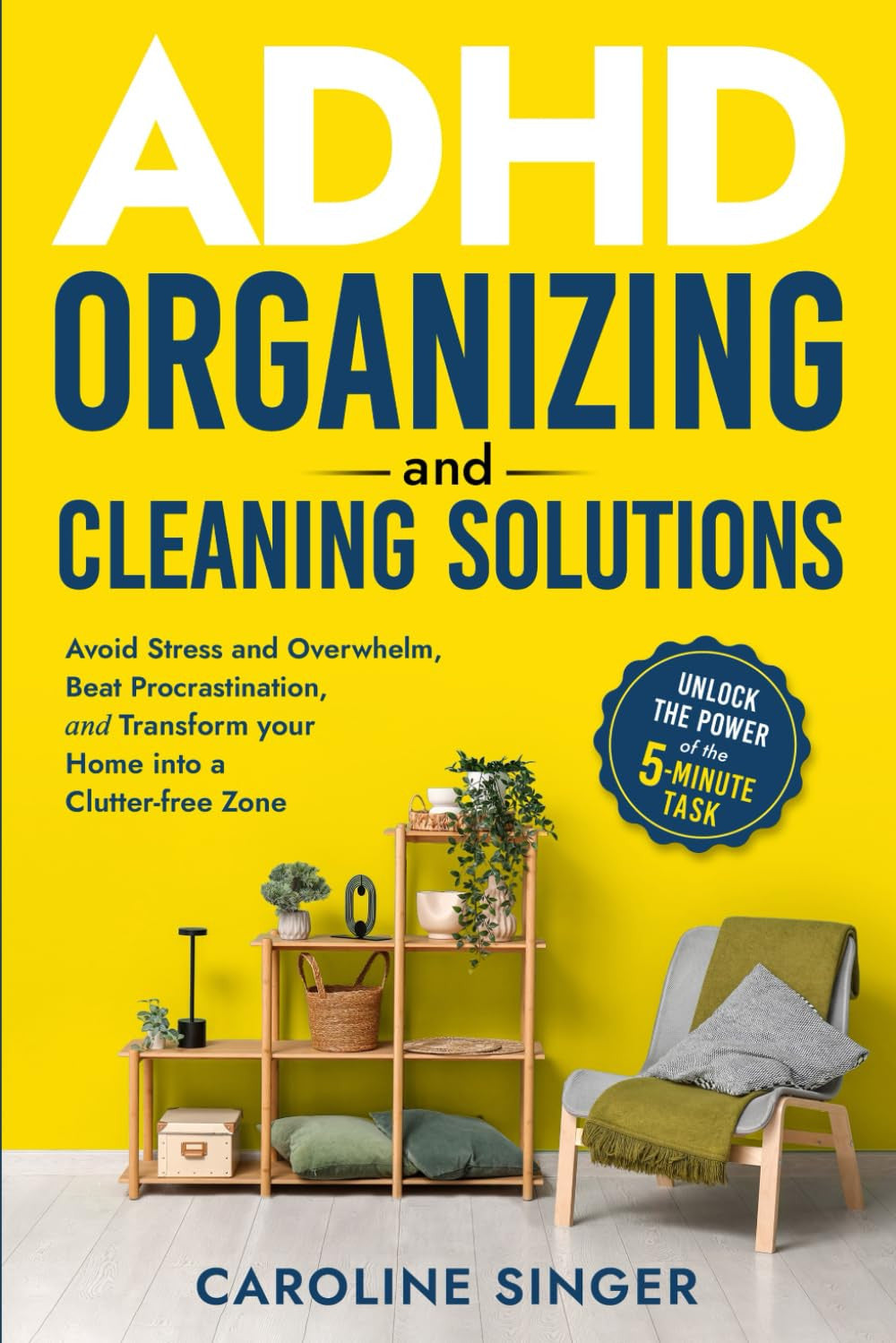 ADHD Organizing and Cleaning Solutions: Unlock the Power of the 5-Minute Task; A