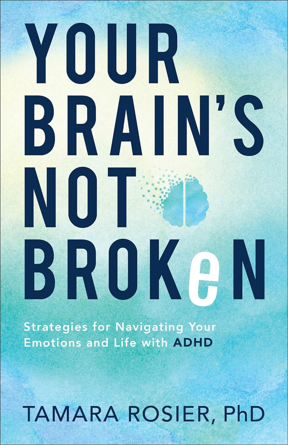 Your Brain'S Not Broken: Strategies for Navigating Your Emotions and Life with A