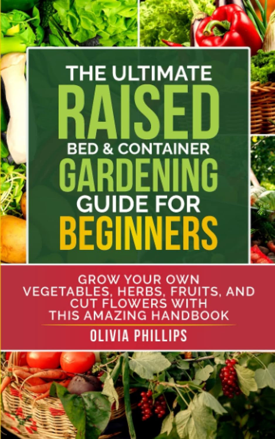 The Ultimate Raised Bed & Container Gardening Guide for Beginners: Grow Your Own