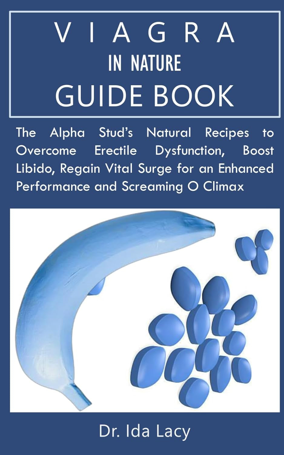 VIAGRA in NATURE GUIDEBOOK: the Alpha Stud’S Natural Recipes to Overcome Erectil