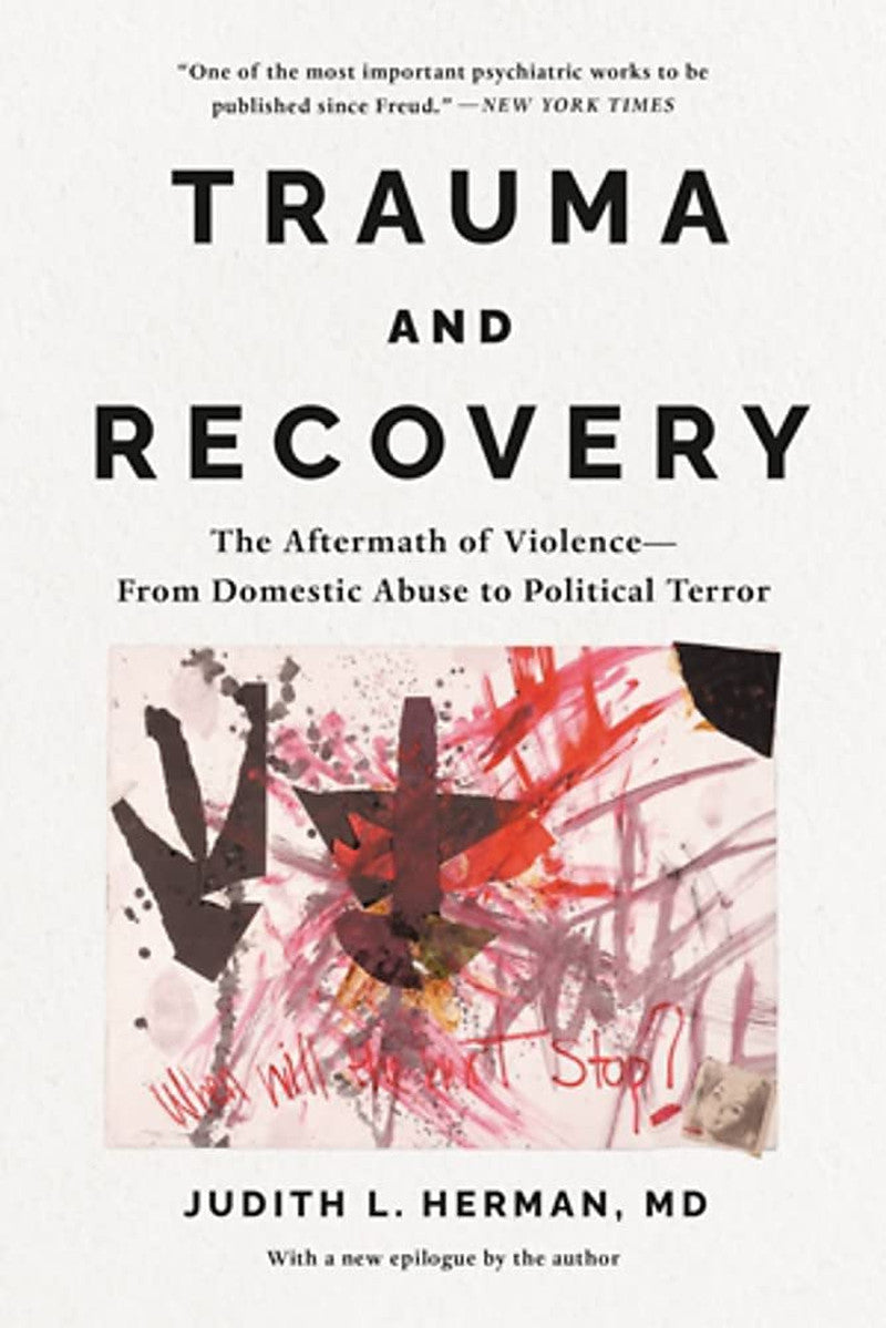 Trauma and Recovery: the Aftermath of Violence--From Domestic Abuse to Political