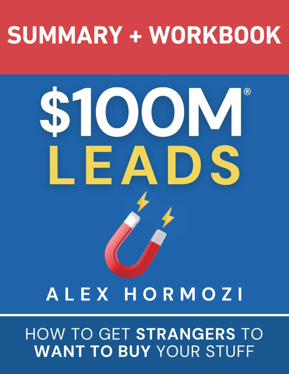 $100M Leads Summary & Workbook: How to Get Strangers to Want to Buy Your Stuff (