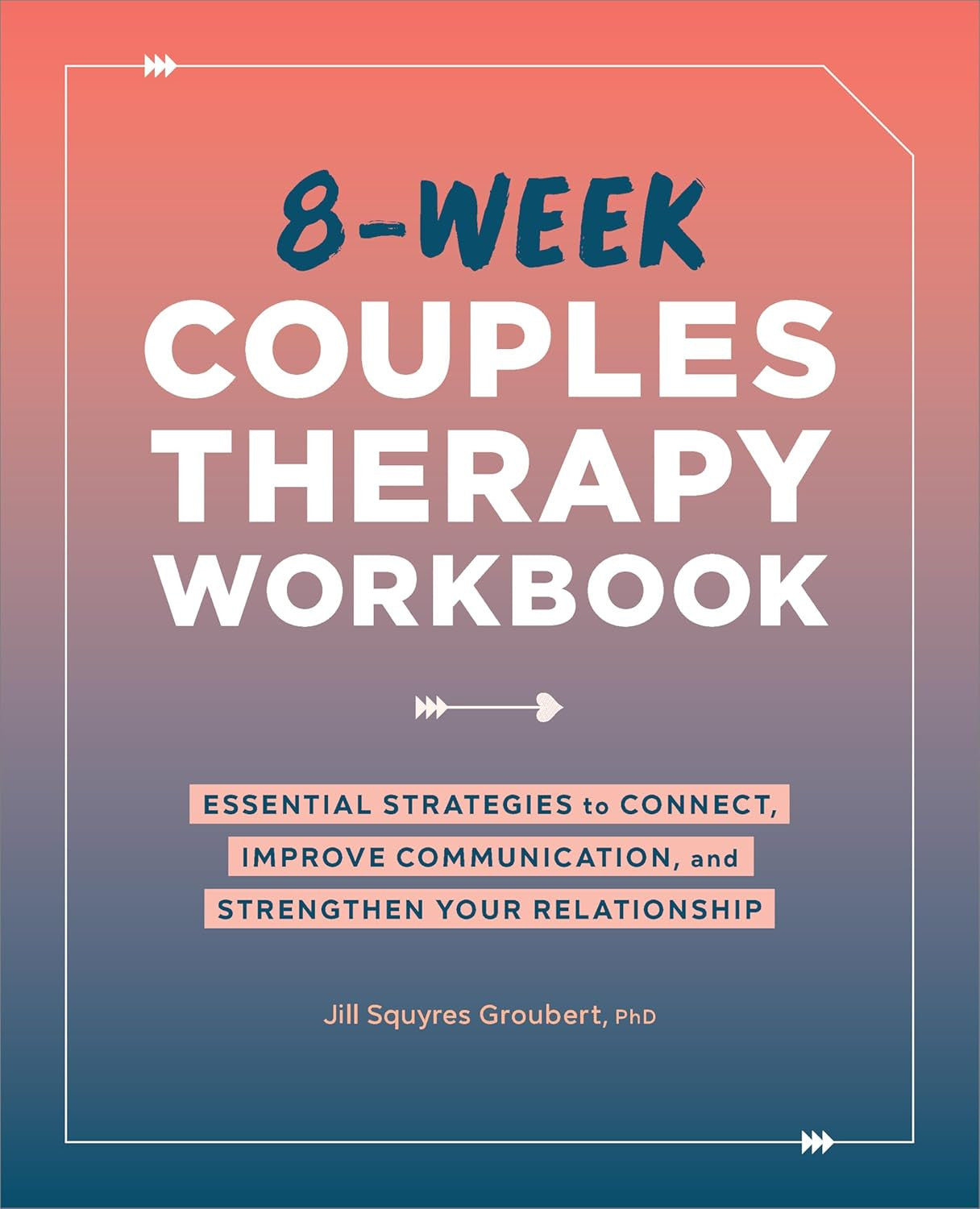 8-Week Couples Therapy Workbook: Essential Strategies to Connect, Improve Commun