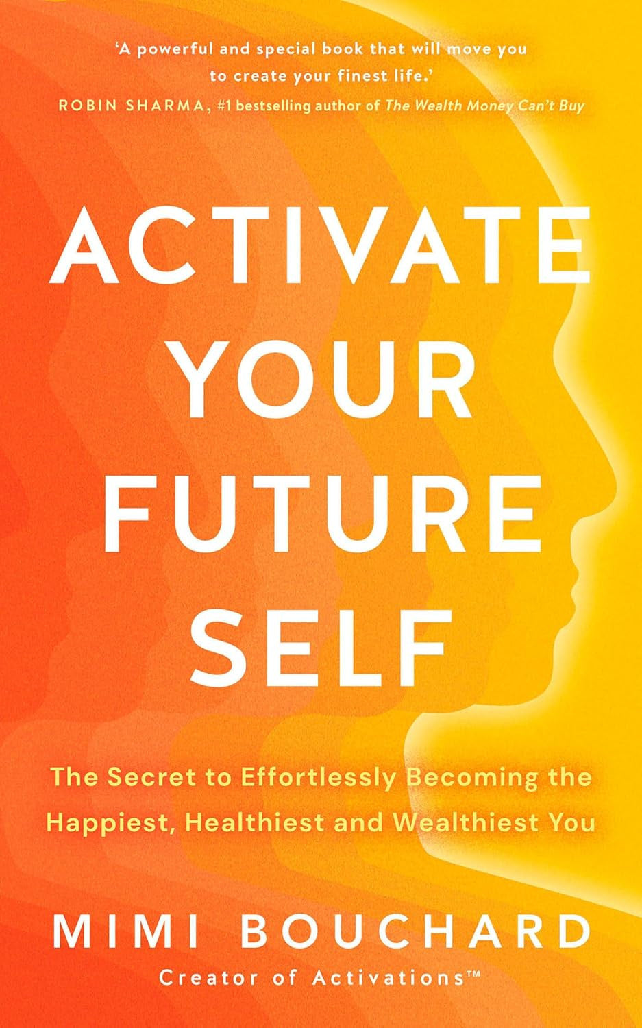 Activate Your Future Self: the Secret to Effortlessly Becoming the Happiest, Hea
