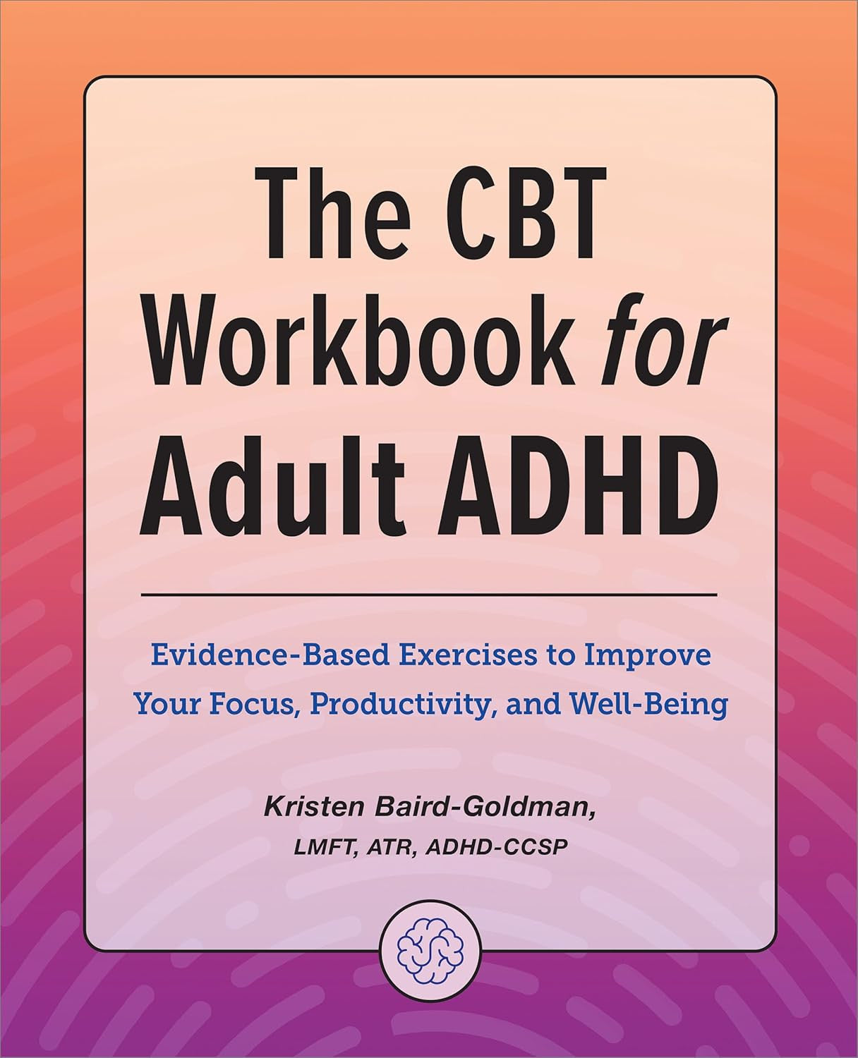 The CBT Workbook for Adult ADHD: Evidence-Based Exercises to Improve Your Focus,