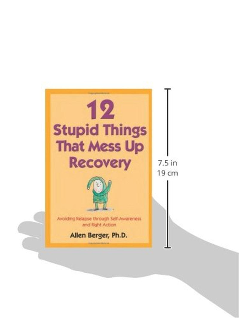 12 Stupid Things That Mess up Recovery: Avoiding Relapse through Self-Awareness