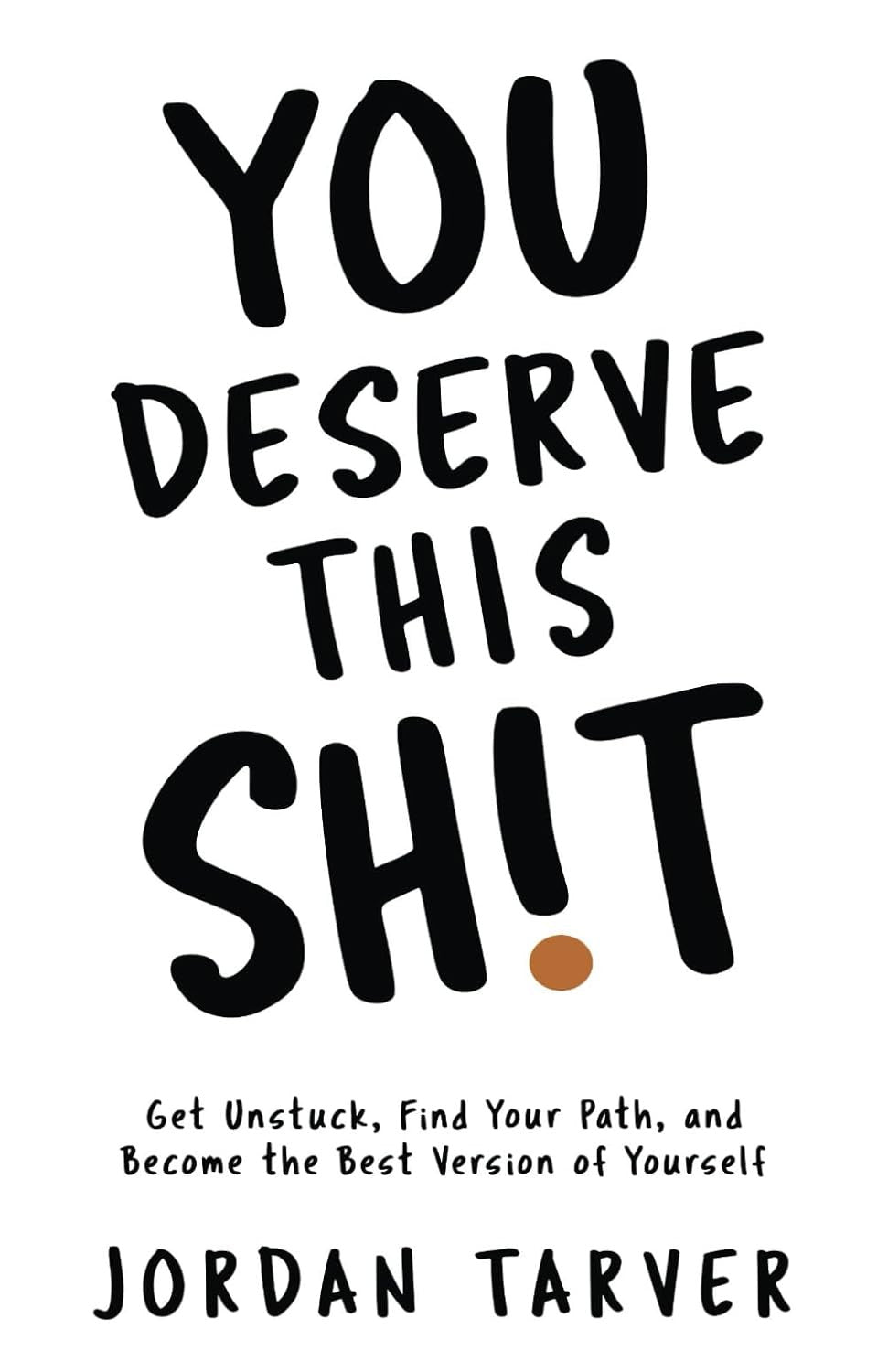 You Deserve This Sh!T: Get Unstuck, Find Your Path, and Become the Best Version