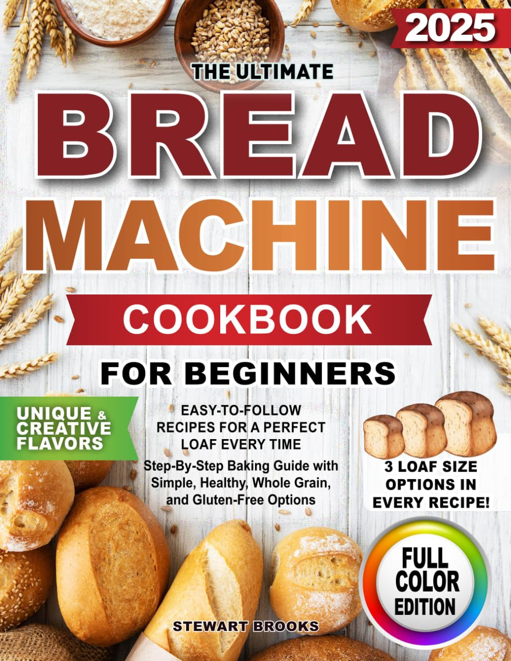 The Ultimate Bread Machine Cookbook for Beginners: Easy-To-Follow Recipes for a
