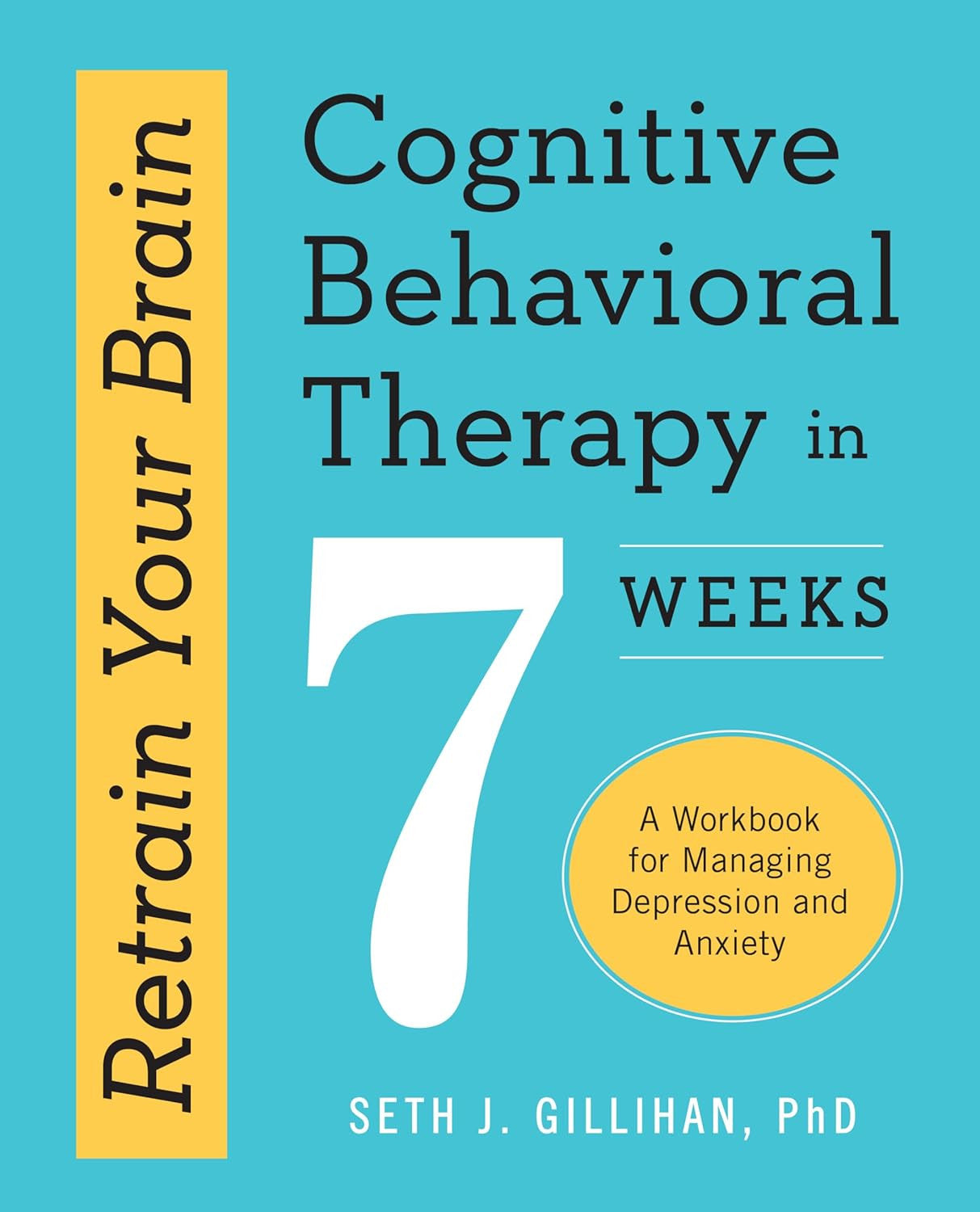 Retrain Your Brain: Cognitive Behavioral Therapy in 7 Weeks: a Workbook for Mana