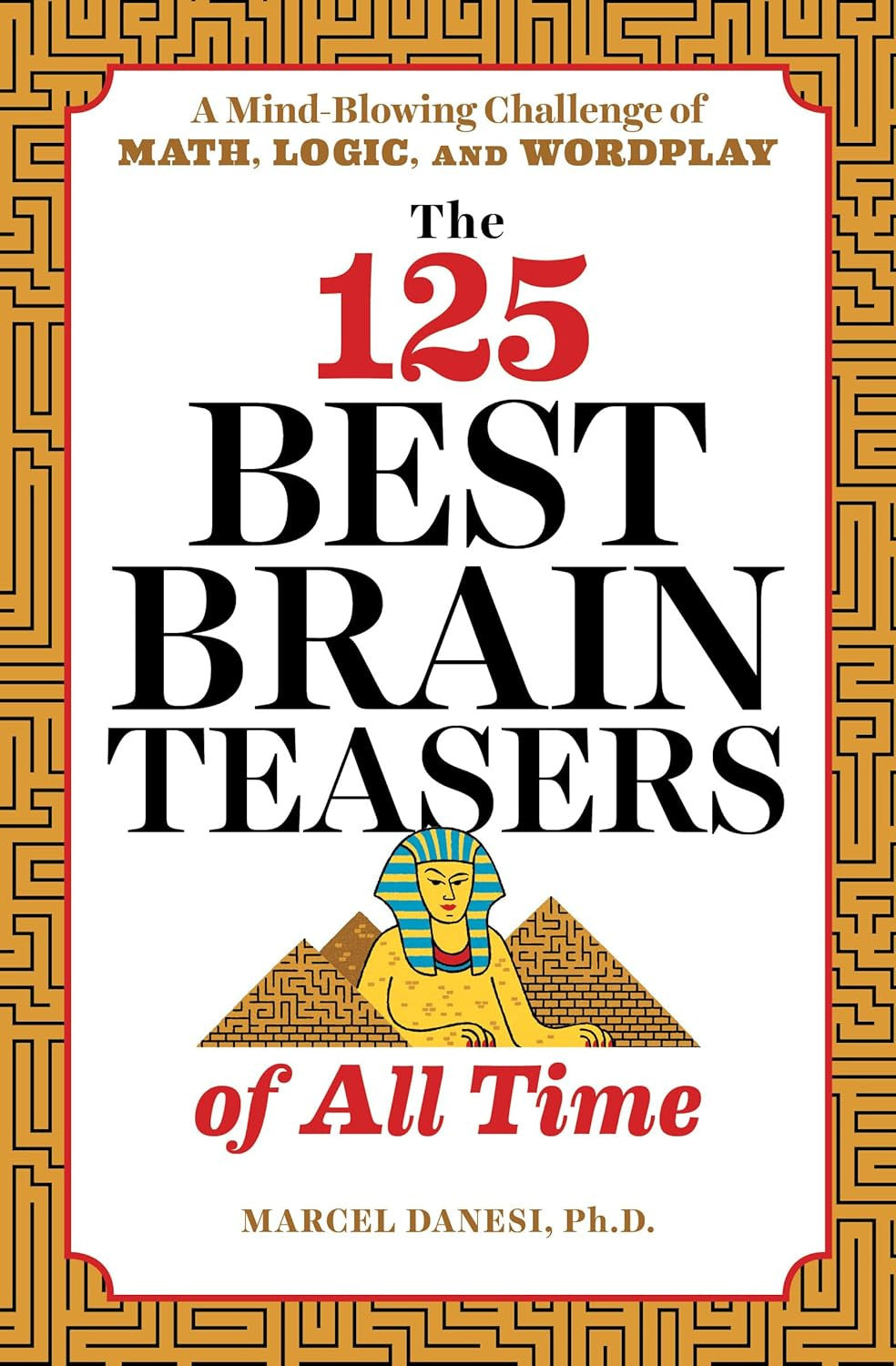The 125 Best Brain Teasers of All Time: a Mind-Blowing Challenge of Math, Logic,
