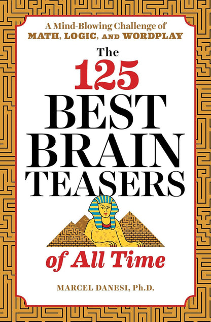 The 125 Best Brain Teasers of All Time: a Mind-Blowing Challenge of Math, Logic,