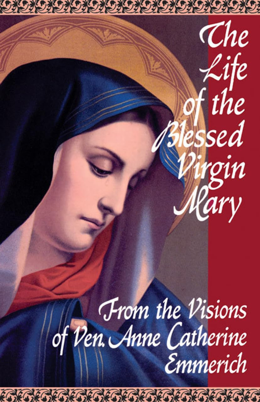 The Life of the Blessed Virgin Mary: from the Visions of Ven. Anne Catherine Emm