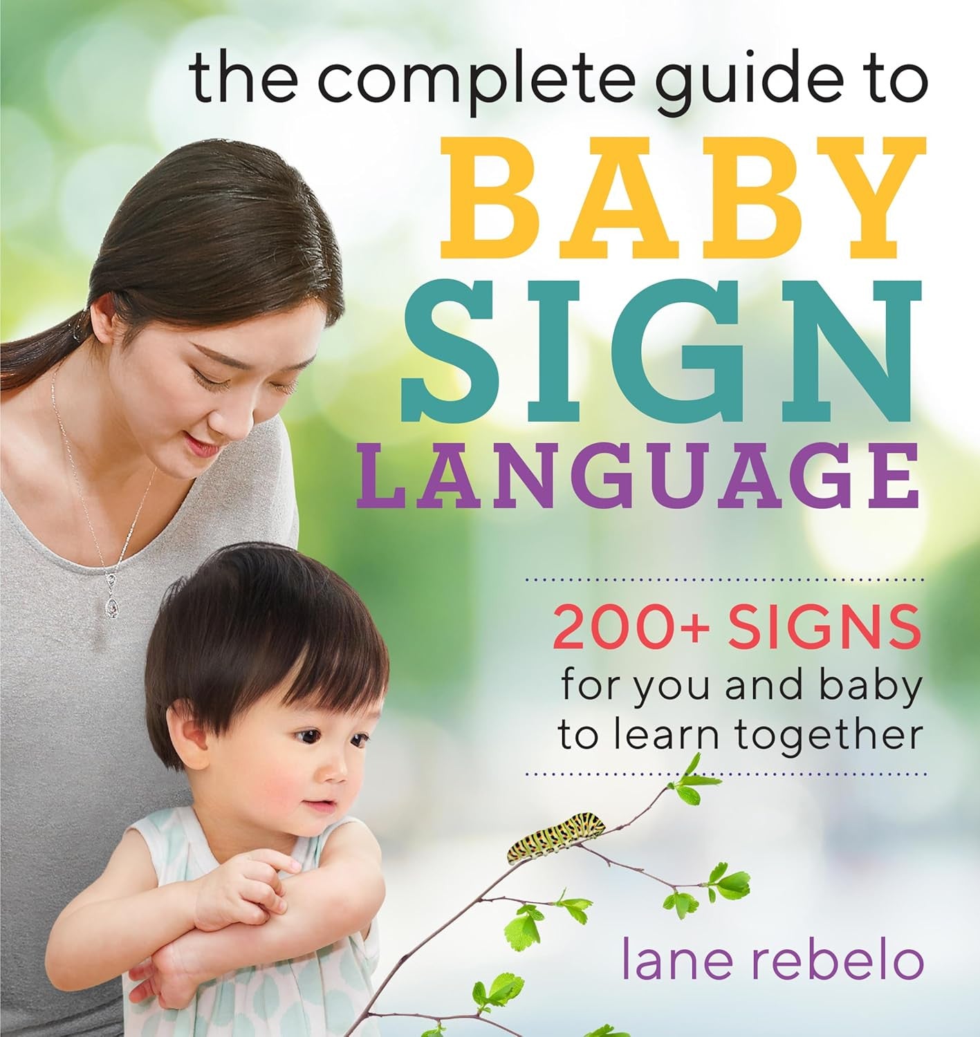 The Complete Guide to Baby Sign Language: 200+ Signs for You and Baby to Learn T