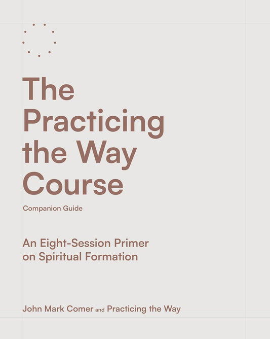 The Practicing the Way Course Companion Guide: an Eight-Session Primer on Spirit