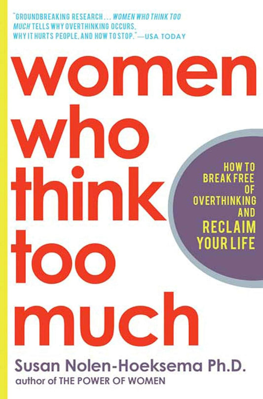 Women Who Think Too Much: How to Break Free of Overthinking and Reclaim Your Lif