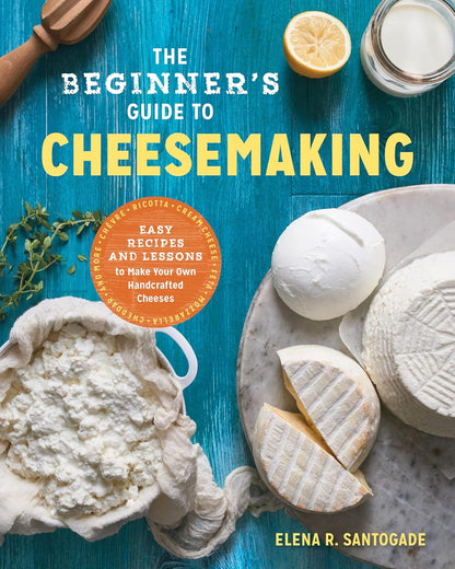 The Beginner'S Guide to Cheese Making: Easy Recipes and Lessons to Make Your Own