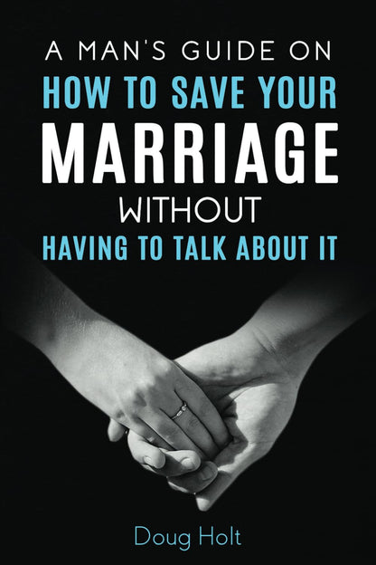 A Man'S Guide on How to save Your Marriage without Having to Talk about It