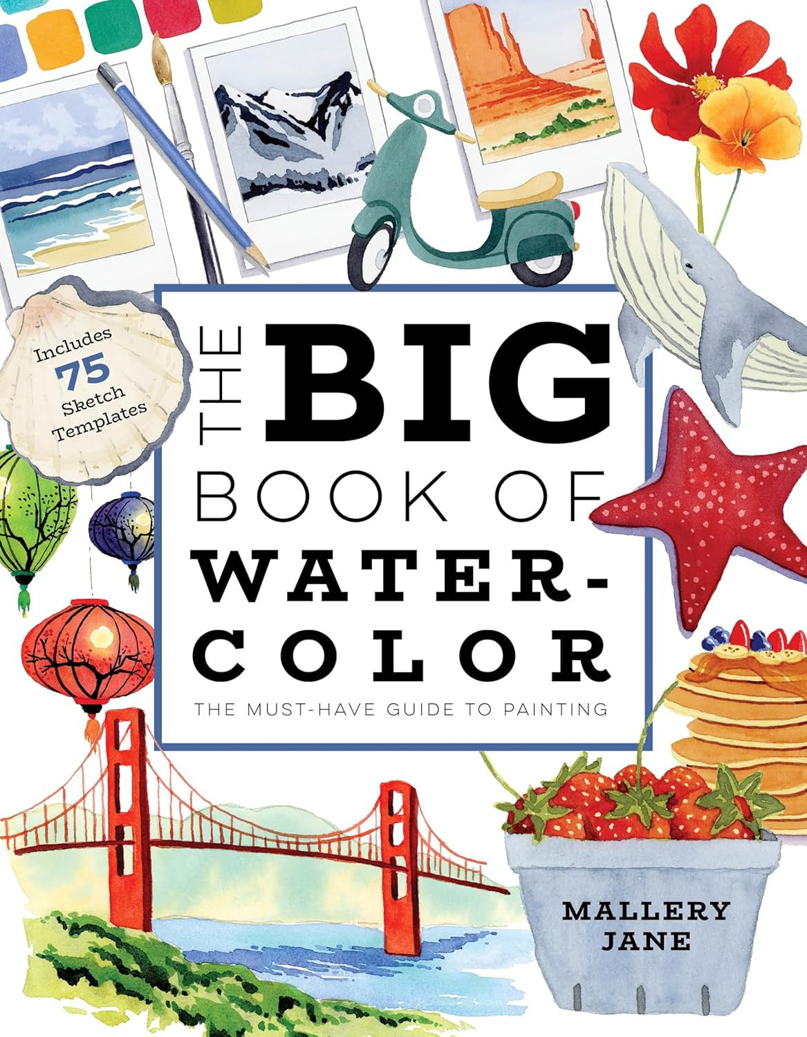 The Big Book of Watercolor: the Must-Have Guide to Painting