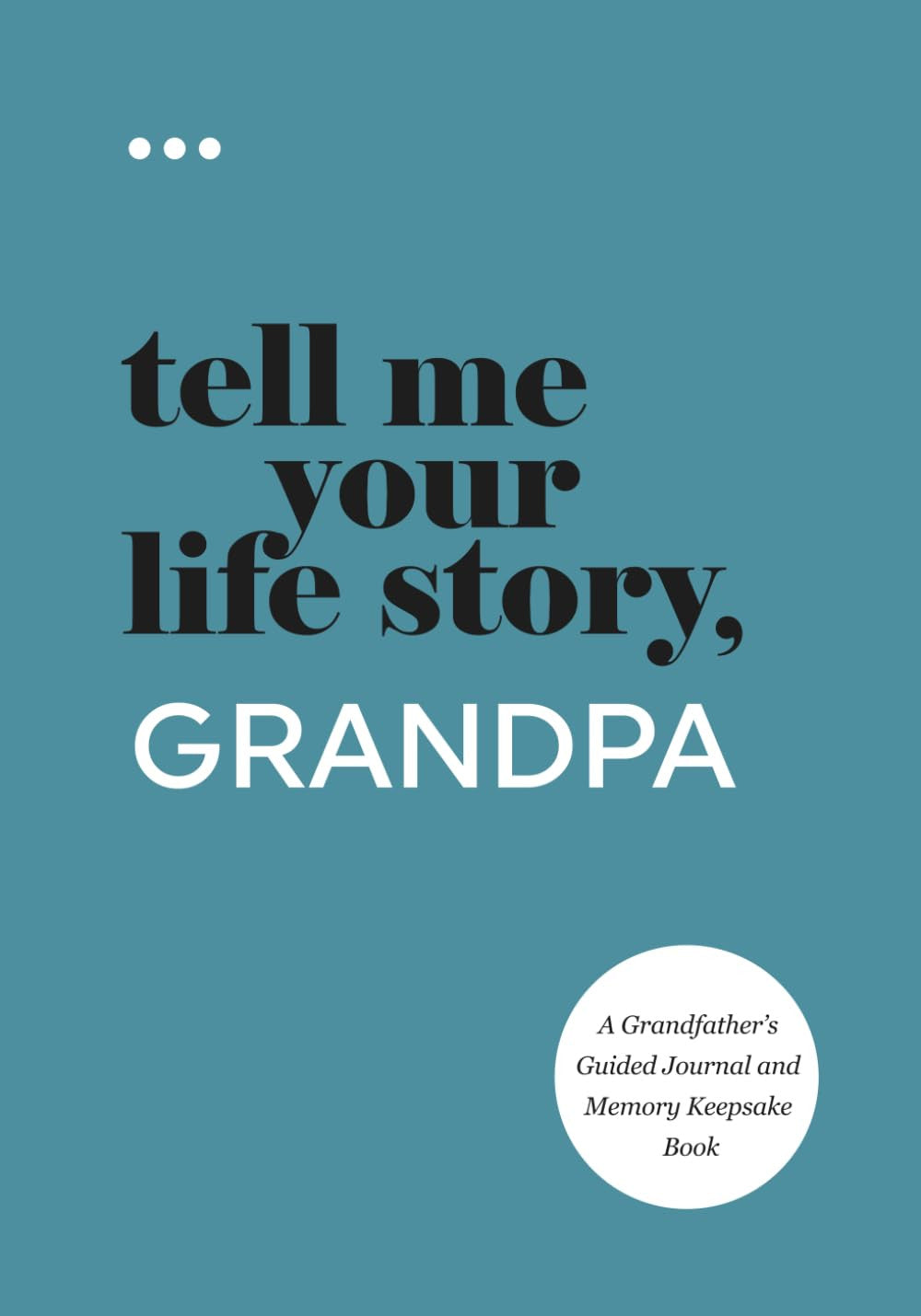 Tell Me Your Life Story, Grandpa: a Grandfather’S Guided Journal and Memory Keep