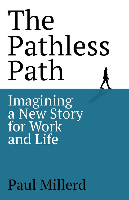 The Pathless Path: Imagining a New Story for Work and Life (The Pathless Path Co