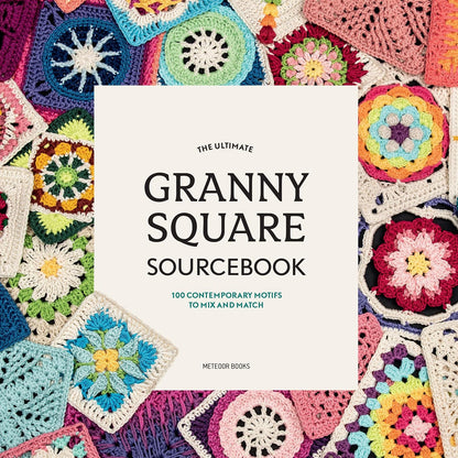 The Ultimate Granny Square Sourcebook: 100 Contemporary Motifs to Mix and Match