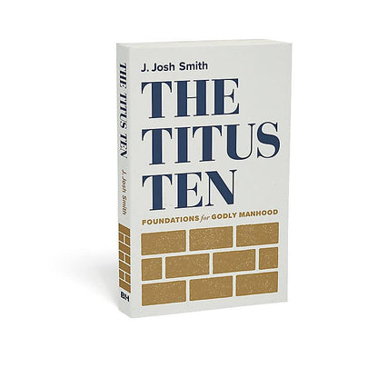 The Titus Ten: Foundations for Godly Manhood