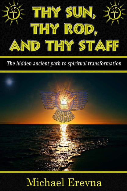 Thy Sun, Thy Rod, and Thy Staff: the Ancient Hidden Path to Spiritual Transforma