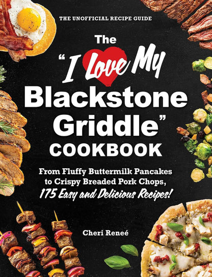The "I Love My Blackstone Griddle" Cookbook: from Fluffy Buttermilk Pancakes to
