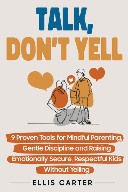 Talk, Don'T Yell: 9 Proven Tools for Mindful Parenting, Gentle Discipline and Ra