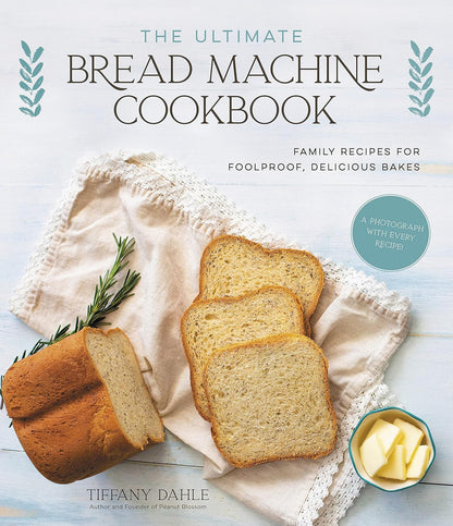 The Ultimate Bread Machine Cookbook: Family Recipes for Foolproof, Delicious Bak