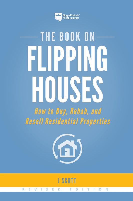 The Book on Flipping Houses: How to Buy, Rehab, and Resell Residential Propertie