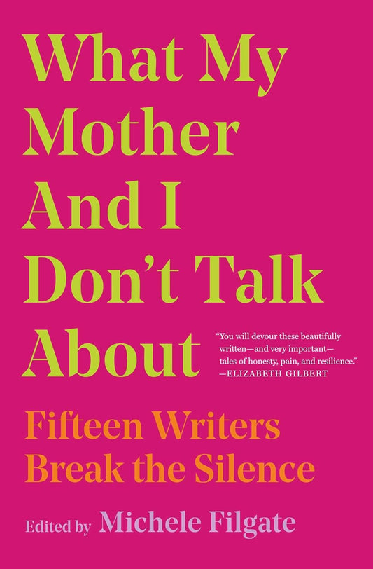 What My Mother and I Don'T Talk About: Fifteen Writers Break the Silence (1) (Wh