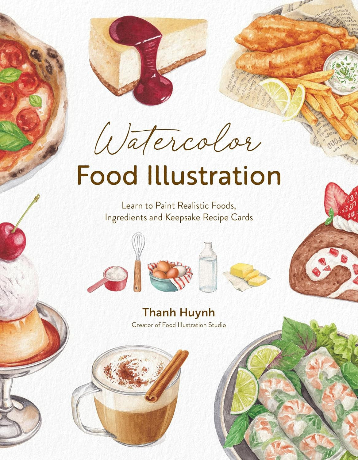 Watercolor Food Illustration: Learn to Paint Realistic Foods, Ingredients and Ke